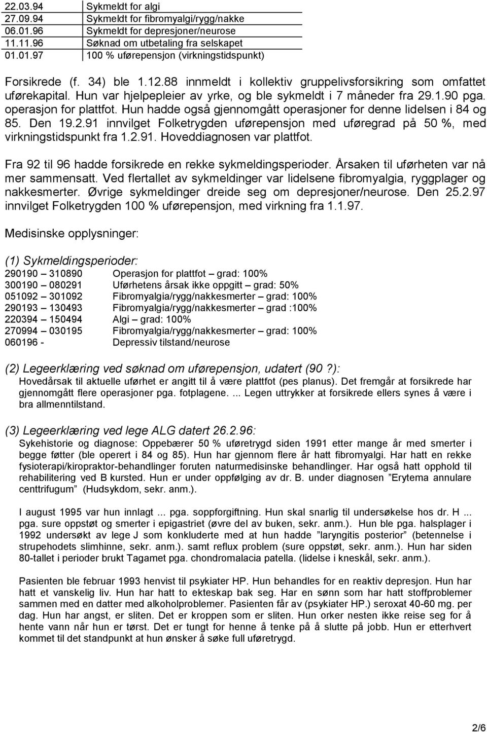 Hun hadde også gjennomgått operasjoner for denne lidelsen i 84 og 85. Den 19.2.91 innvilget Folketrygden uførepensjon med uføregrad på 50 %, med virkningstidspunkt fra 1.2.91. Hoveddiagnosen var plattfot.