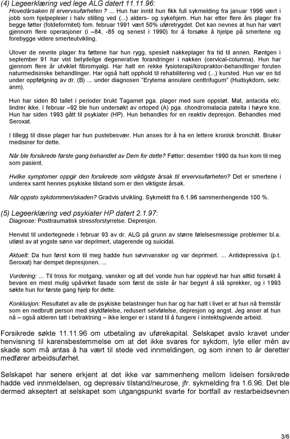 Det kan nevnes at hun har vært gjennom flere operasjoner (i 84, -85 og senest i 1990) for å forsøke å hjelpe på smertene og forebygge videre smerteutvikling.