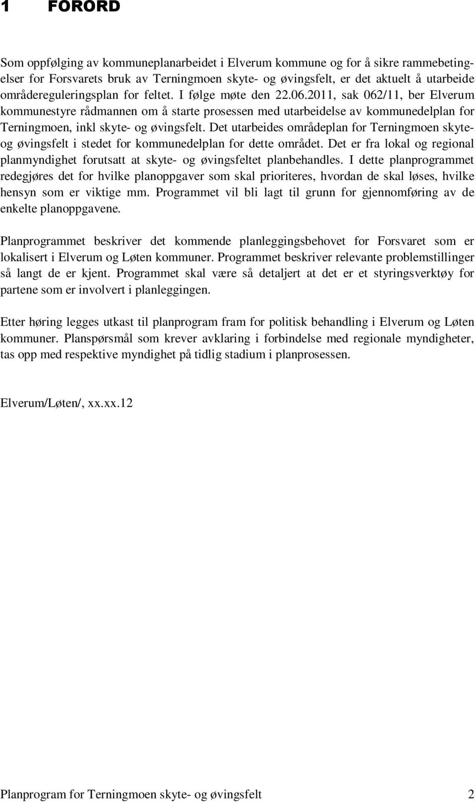 2011, sak 062/11, ber Elverum kommunestyre rådmannen om å starte prosessen med utarbeidelse av kommunedelplan for Terningmoen, inkl skyte- og øvingsfelt.