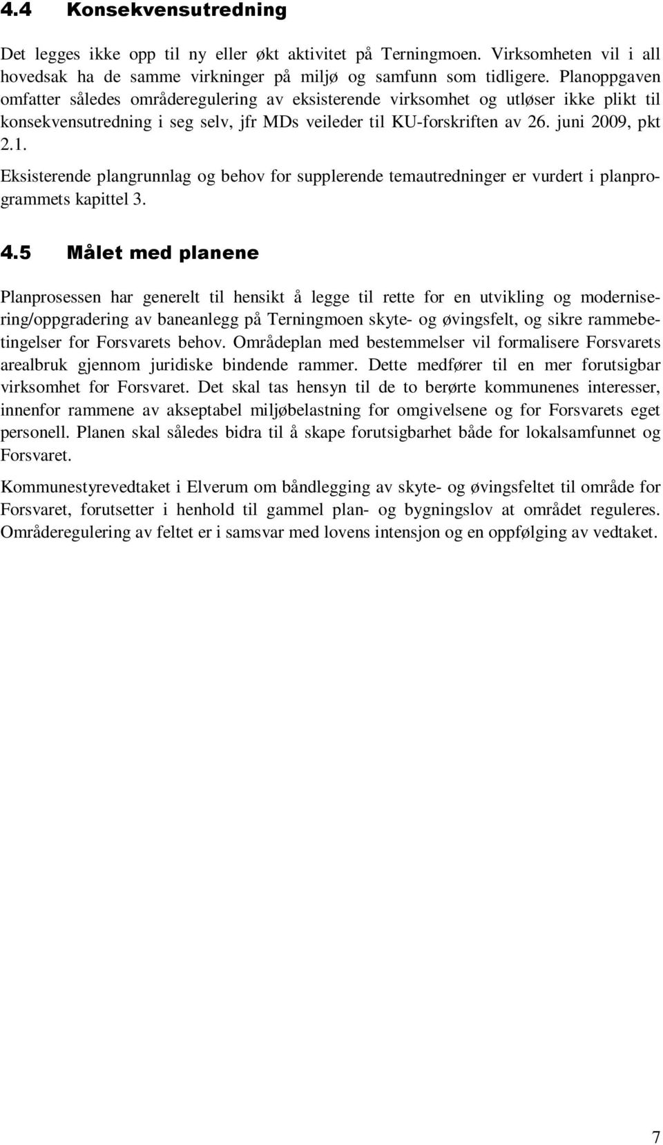 Eksisterende plangrunnlag og behov for supplerende temautredninger er vurdert i planprogrammets kapittel 3. 4.