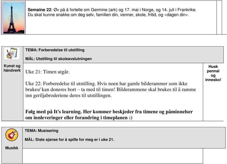 unst og håndverk M: orberedelse til utstilling Utstilling til skoleavslutningen imen utgår. orberedelse til utstilling. Hvis noen har gamle bilderammer som ikke brukes/ kan doneres bort ta med til timen!