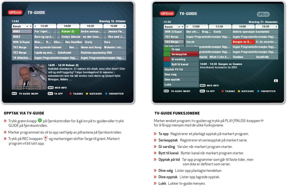 TV-GUIDE FUNKSJONENE Marker ønsket program i tv-guiden og trykk på PLAY/PAUSE-knappen for å få opp menyen med de ulike funksjonene. Ta opp Registrerer et planlagt opptak på markert program.