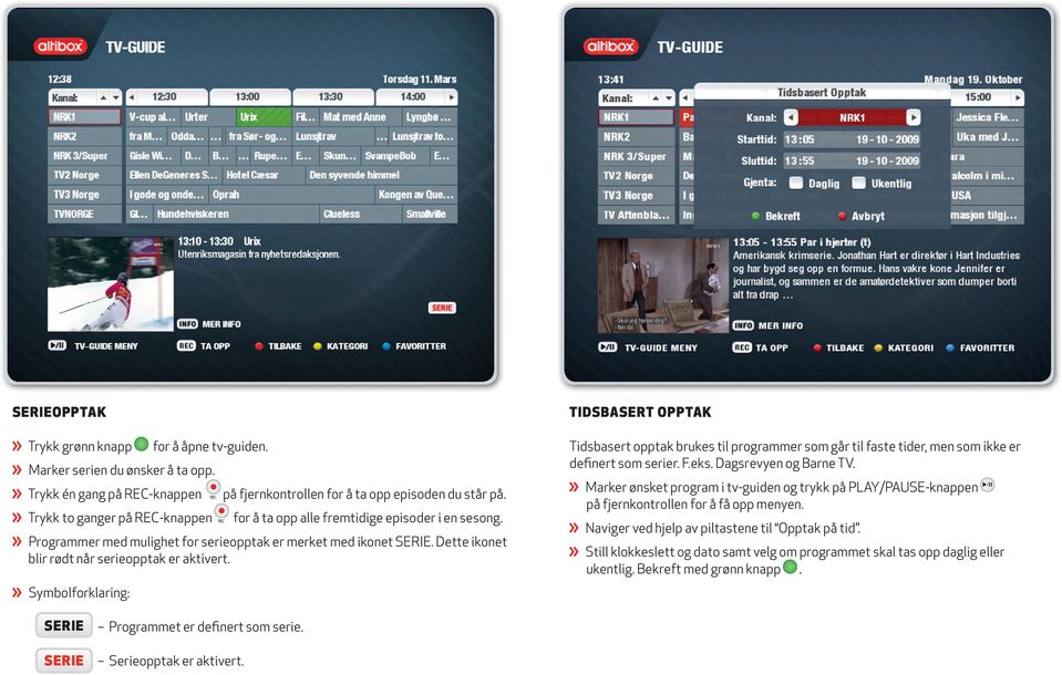 Symbolforklaring: TIDSBASERT OPPTAK Tidsbasert opptak brukes til programmer som går til faste tider, men som ikke er definert som serier. F.eks. Dagsrevyen og Barne TV.