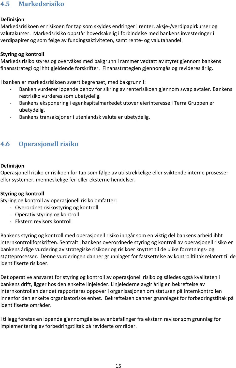 Styring og kontroll Markeds risiko styres og overvåkes med bakgrunn i rammer vedtatt av styret gjennom bankens finansstrategi og ihht gjeldende forskrifter.