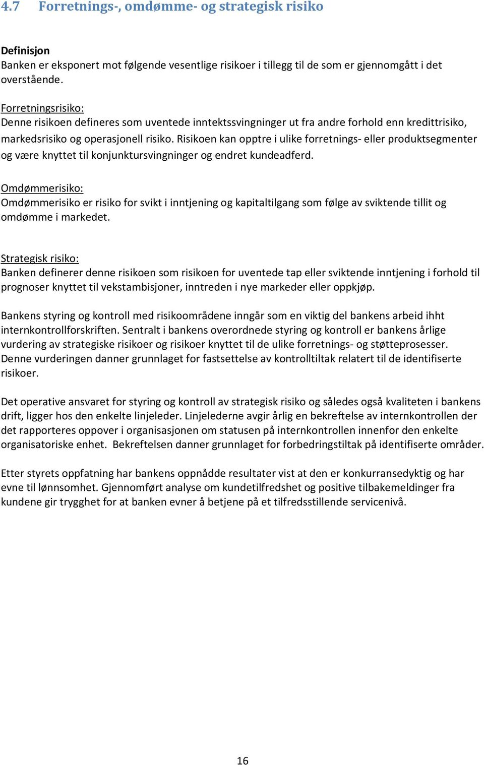 Risikoen kan opptre i ulike forretnings- eller produktsegmenter og være knyttet til konjunktursvingninger og endret kundeadferd.