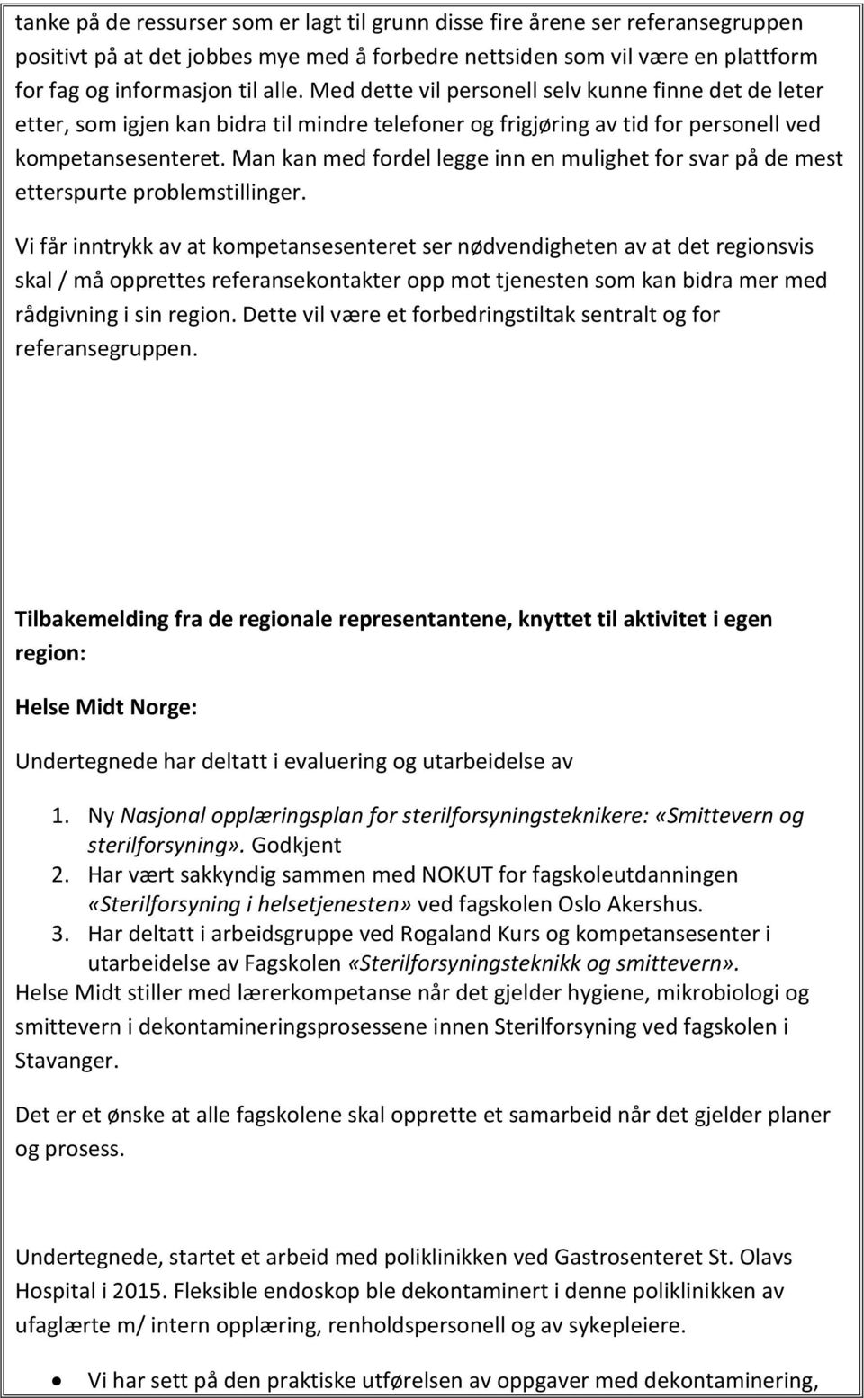 Man kan med fordel legge inn en mulighet for svar på de mest etterspurte problemstillinger.