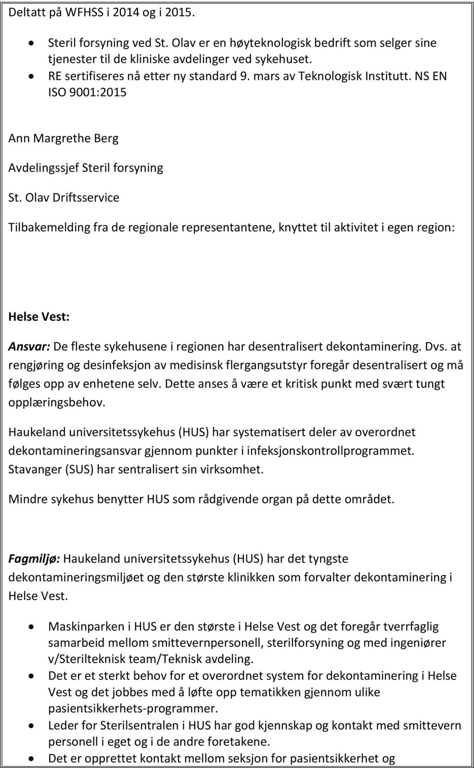 Olav Driftsservice Tilbakemelding fra de regionale representantene, knyttet til aktivitet i egen region: Helse Vest: Ansvar: De fleste sykehusene i regionen har desentralisert dekontaminering. Dvs.