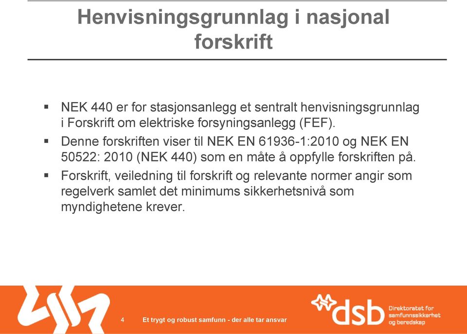 Denne forskriften viser til NEK EN 61936-1:2010 og NEK EN 50522: 2010 (NEK 440) som en måte å oppfylle