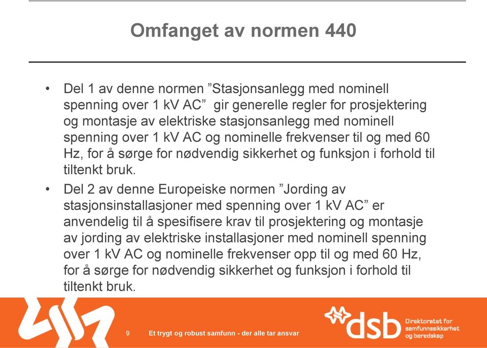 Del 2 av denne Europeiske normen Jording av stasjonsinstallasjoner med spenning over 1 kv AC er anvendelig til å spesifisere krav til prosjektering og montasje av jording