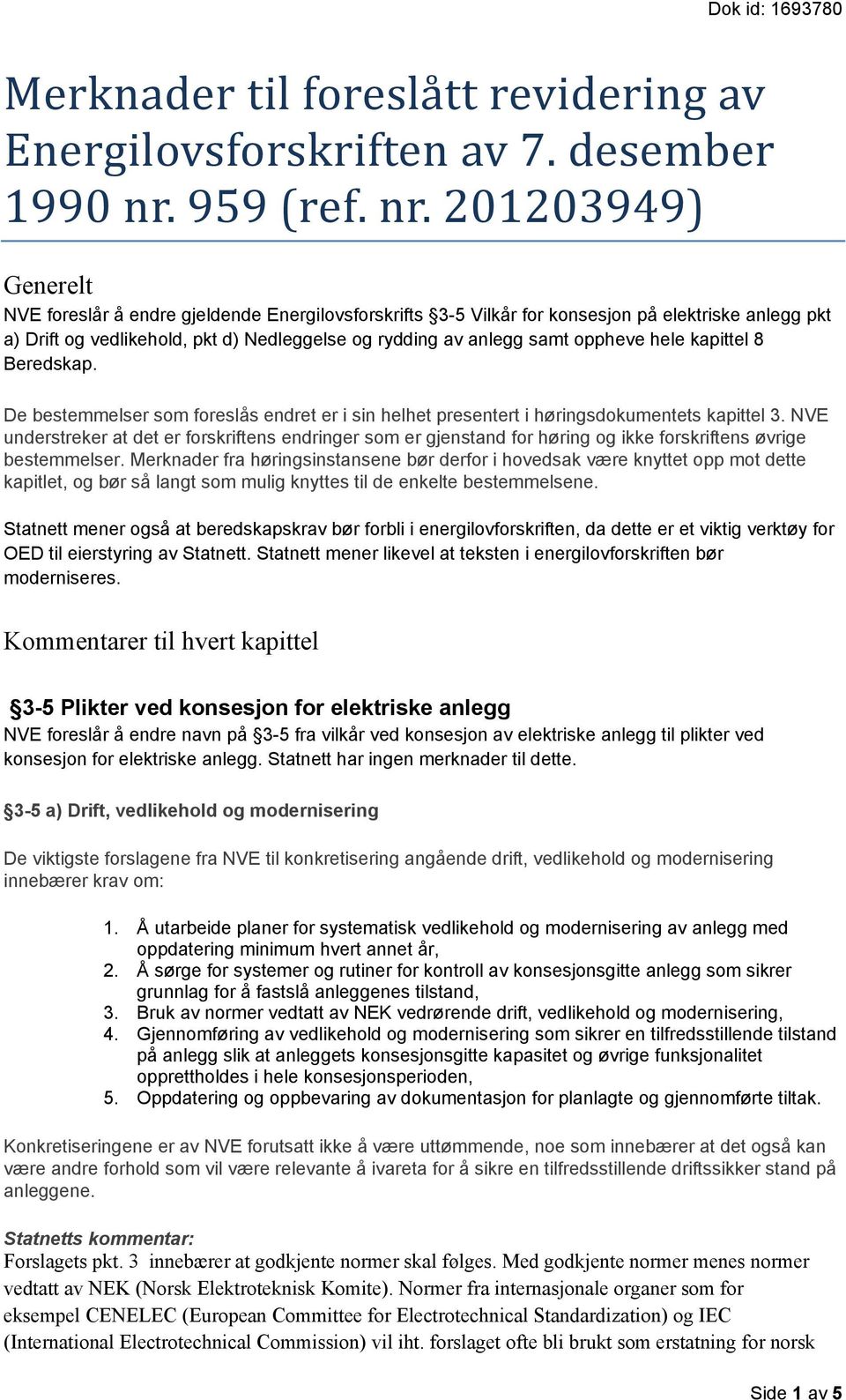 201203949) Generelt NVE foreslår å endre gjeldende Energilovsforskrifts 3-5 Vilkår for konsesjon på elektriske anlegg pkt a) Drift og vedlikehold, pkt d) Nedleggelse og rydding av anlegg samt oppheve