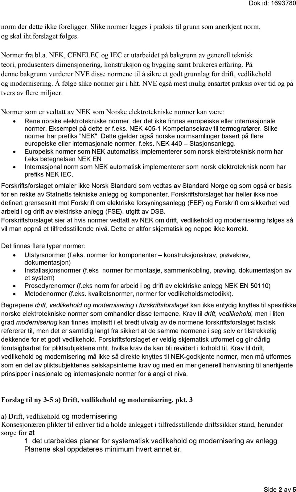 På denne bakgrunn vurderer NVE disse normene til å sikre et godt grunnlag for drift, vedlikehold og modernisering. Å følge slike normer gir i hht.