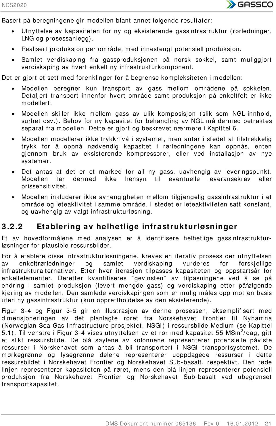 Det er gjort et sett med forenklinger for å begrense kompleksiteten i modellen: Modellen beregner kun transport av gass mellom områdene på sokkelen.