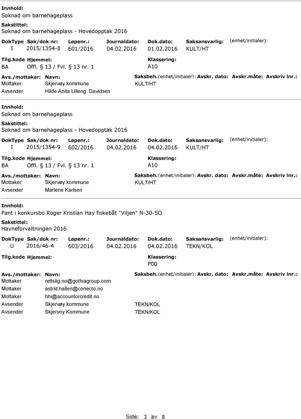 /mottaker: Navn: Saksbeh. Avskr. dato: Avskr.måte: Avskriv lnr.: KLT/HT Marlene Karlsen ant i konkursbo Roger Kristian Hay fiskebåt "Viljen" N-30-SO 2016/46-4 603/2016 00 Avs.