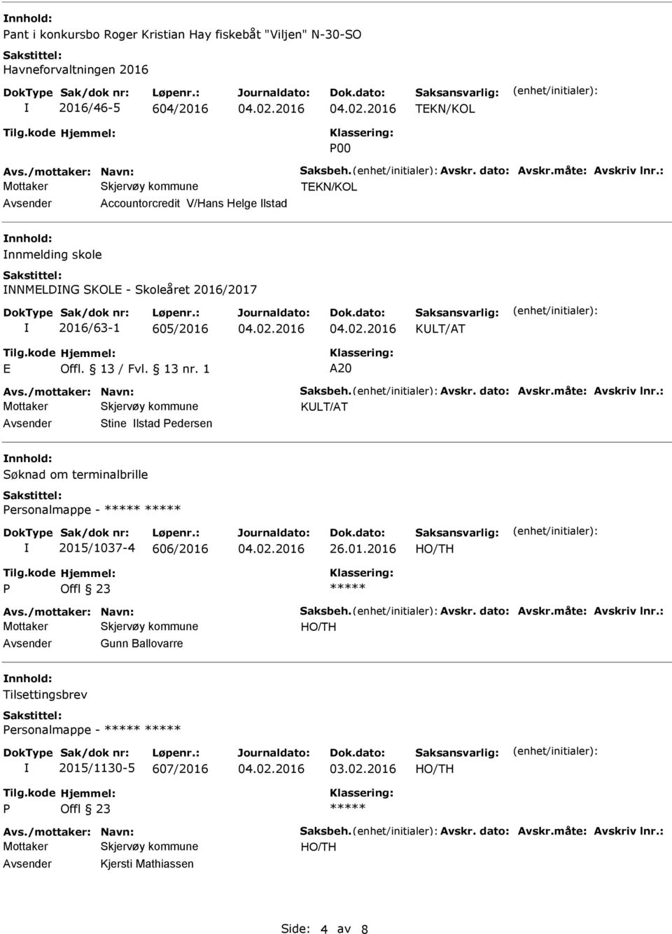 dato: Avskr.måte: Avskriv lnr.: KLT/AT Stine lstad edersen Søknad om terminalbrille ersonalmappe - 2015/1037-4 606/2016 26.01.2016 Avs./mottaker: Navn: Saksbeh. Avskr. dato: Avskr.