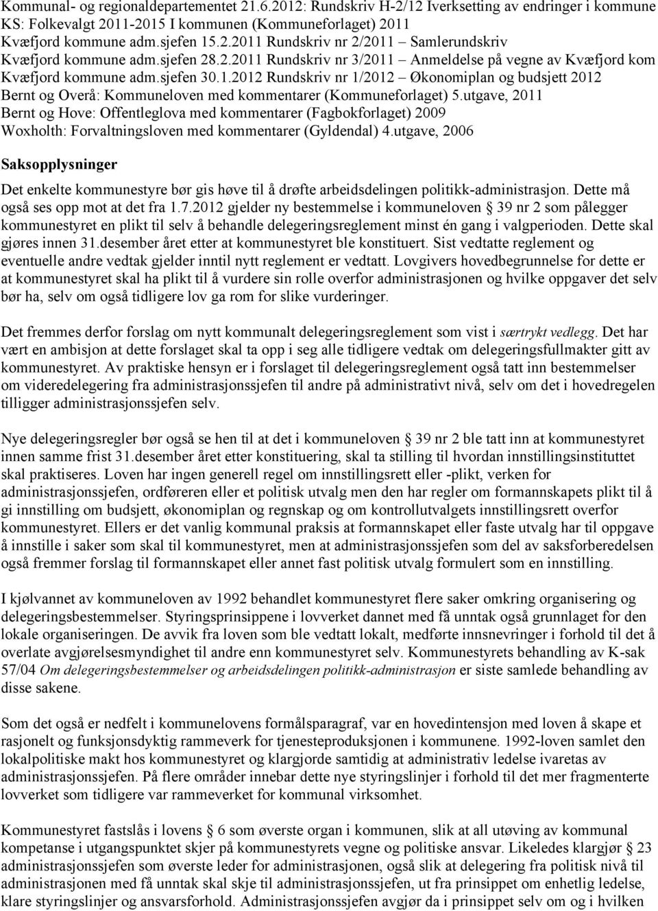 utgave, 2011 Bernt og Hove: Offentleglova med kommentarer (Fagbokforlaget) 2009 Woxholth: Forvaltningsloven med kommentarer (Gyldendal) 4.