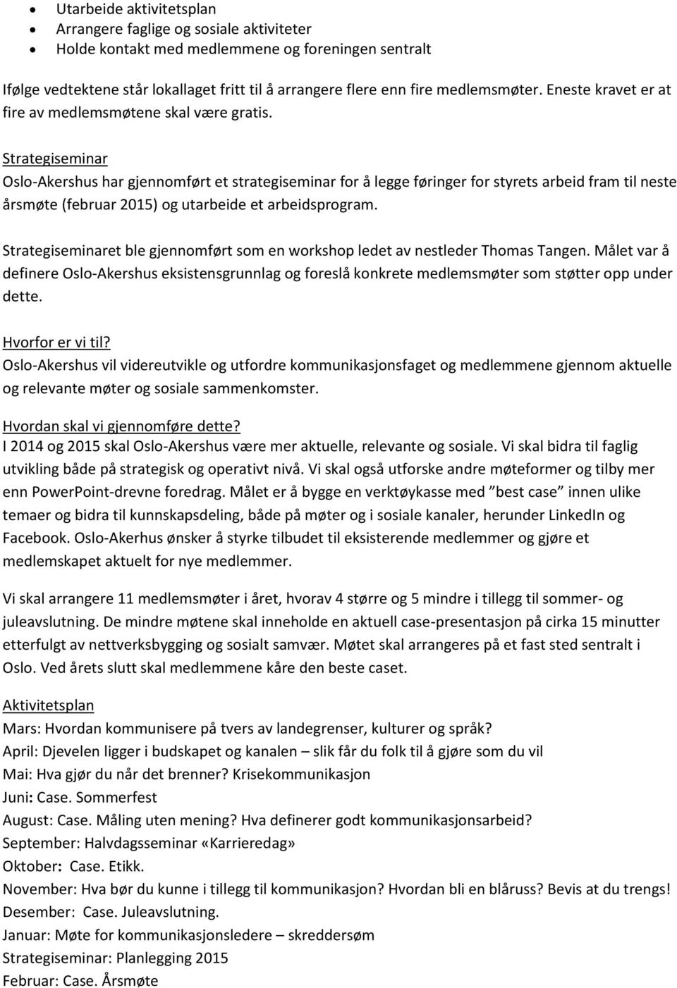 Strategiseminar Oslo-Akershus har gjennomført et strategiseminar for å legge føringer for styrets arbeid fram til neste årsmøte (februar 2015) og utarbeide et arbeidsprogram.