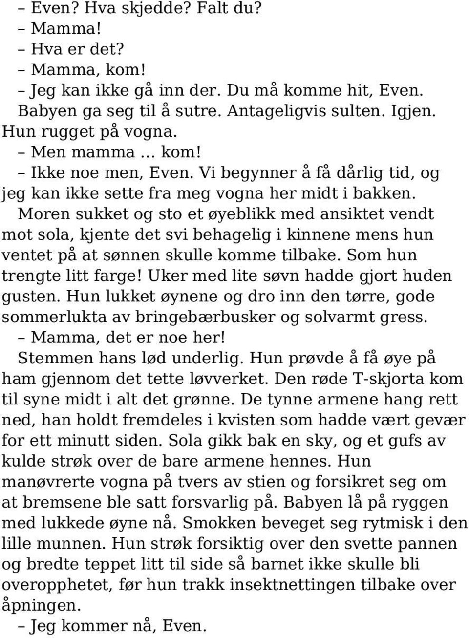 Moren sukket og sto et øyeblikk med ansiktet vendt mot sola, kjente det svi behagelig i kinnene mens hun ventet på at sønnen skulle komme tilbake. Som hun trengte litt farge!