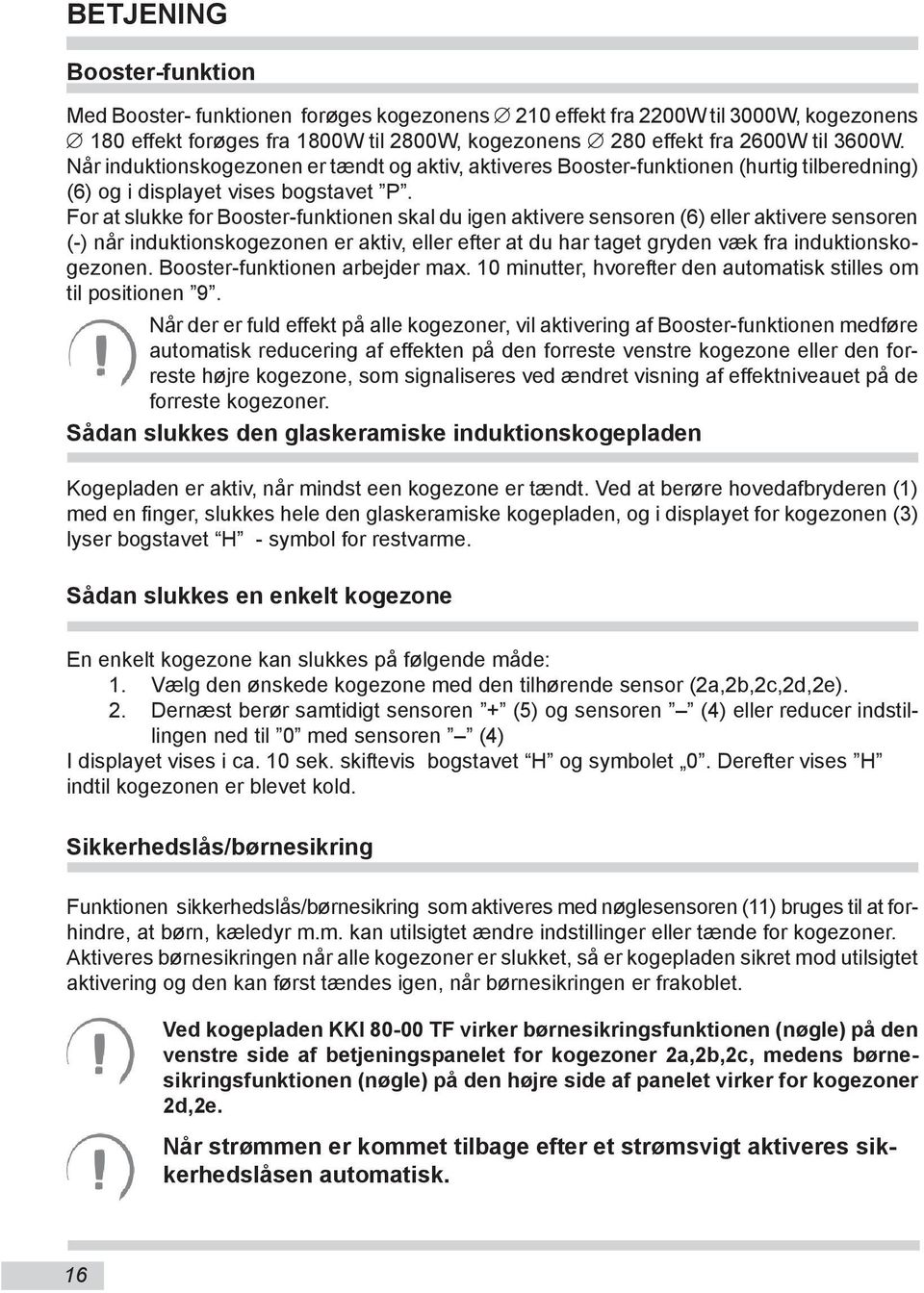 For at slukke for Booster-funktionen skal du igen aktivere sensoren (6) eller aktivere sensoren (-) når induktionskogezonen er aktiv, eller efter at du har taget gryden væk fra induktionskogezonen.