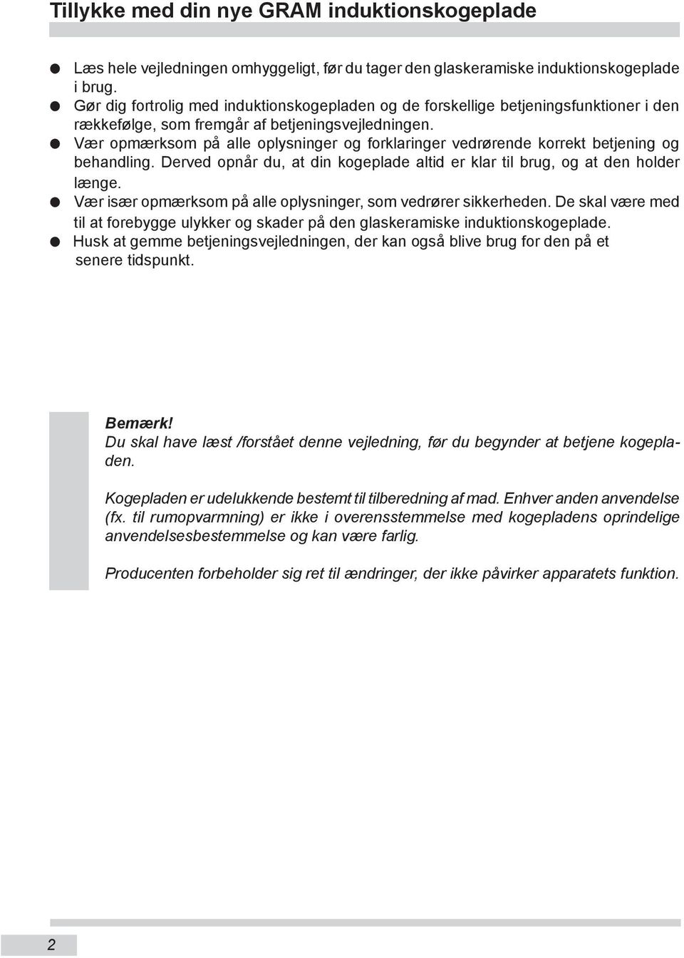 Vær opmærksom på alle oplysninger og forklaringer vedrørende korrekt betjening og behandling. Derved opnår du, at din kogeplade altid er klar til brug, og at den holder længe.