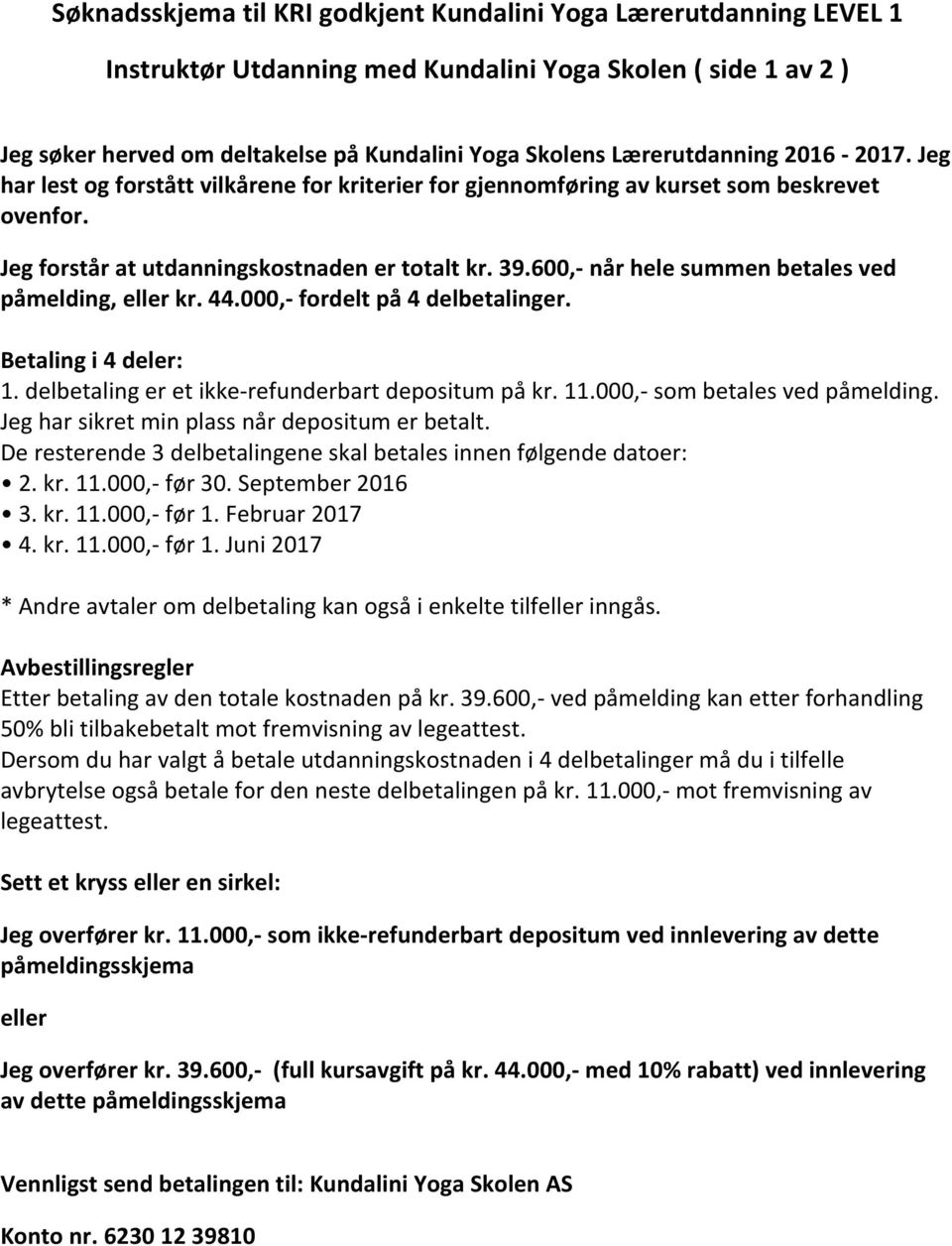 600,- når hele summen betales ved påmelding, eller kr. 44.000,- fordelt på 4 delbetalinger. Betaling i 4 deler: 1. delbetaling er et ikke-refunderbart depositum på kr. 11.