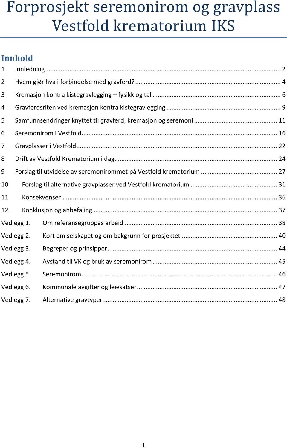 .. 22 8 Drift av Vestfold Krematorium i dag... 24 9 Forslag til utvidelse av seremonirommet på Vestfold krematorium... 27 10 Forslag til alternative gravplasser ved Vestfold krematorium.