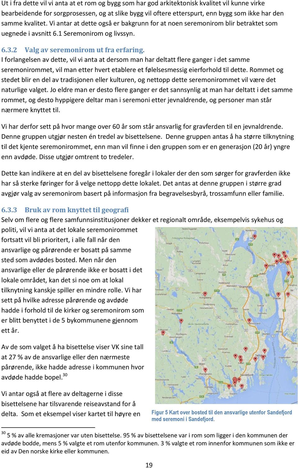 I forlangelsen av dette, vil vi anta at dersom man har deltatt flere ganger i det samme seremonirommet, vil man etter hvert etablere et følelsesmessig eierforhold til dette.