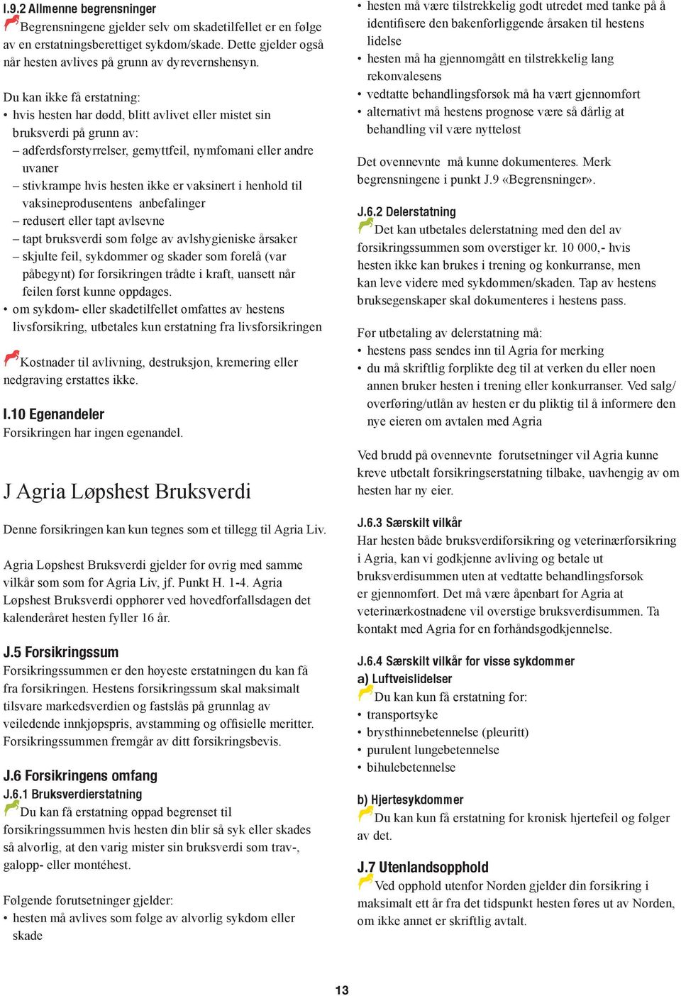 vaksinert i henhold til vaksineprodusentens anbefalinger redusert eller tapt avlsevne tapt bruksverdi som følge av avlshygieniske årsaker skjulte feil, sykdommer og skader som forelå (var påbegynt)