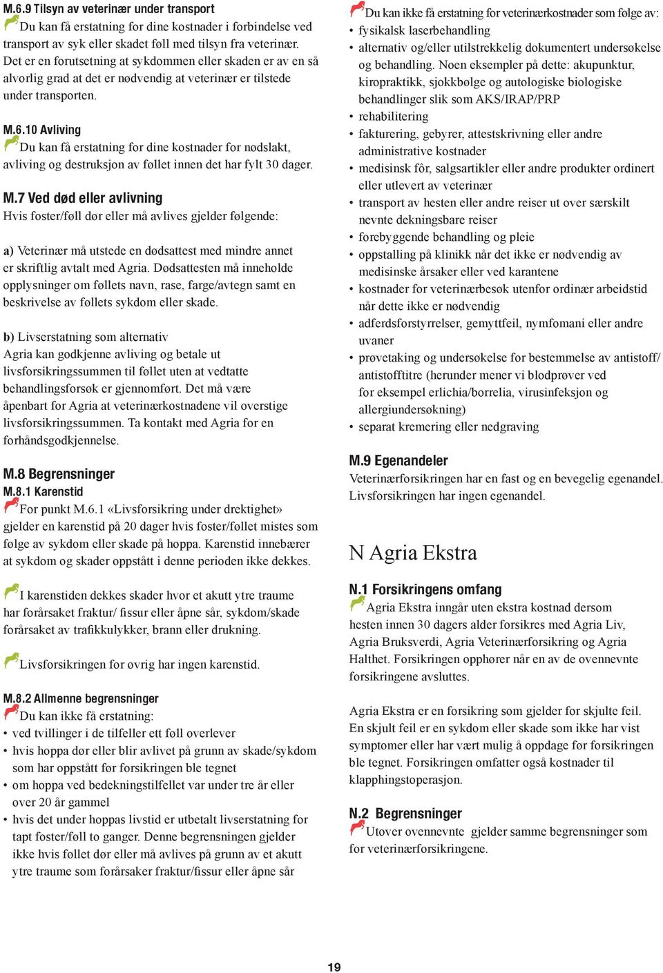 10 Avliving DDu kan få erstatning for dine kostnader for nødslakt, avliving og destruksjon av føllet innen det har fylt 30 dager. M.