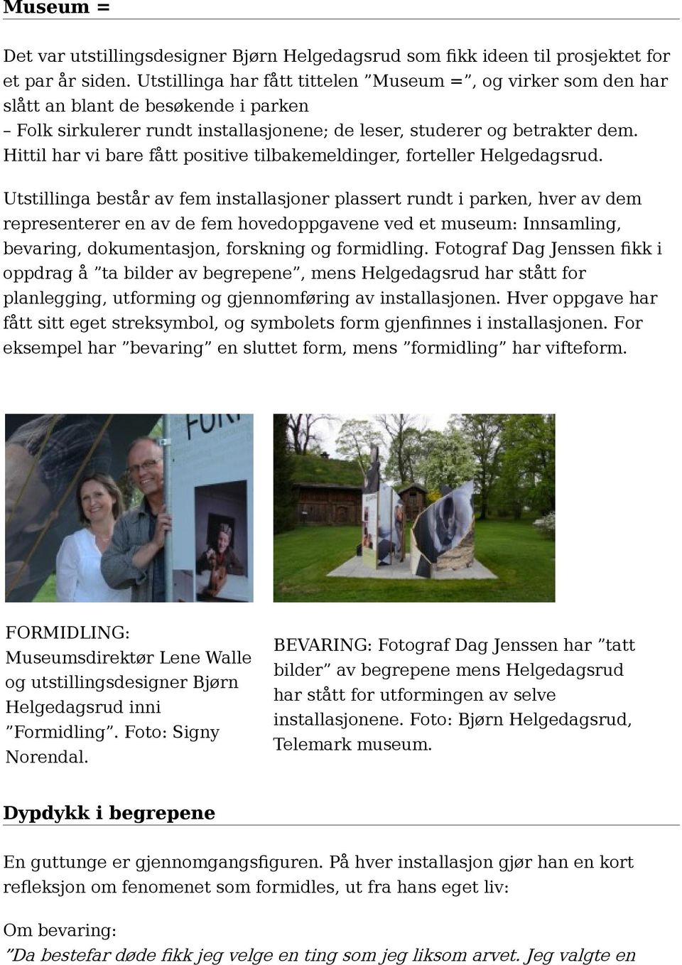 Hittil har vi bare fått positive tilbakemeldinger, forteller Helgedagsrud.