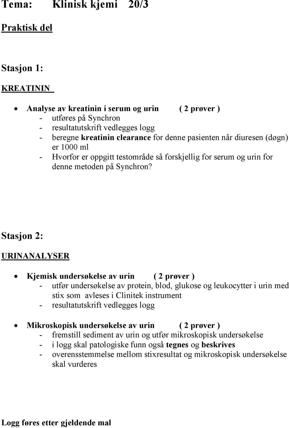 Stasjon 2: URINANALYSER Kjemisk undersøkelse av urin ( 2 prøver ) - utfør undersøkelse av protein, blod, glukose og leukocytter i urin med stix som avleses i Clinitek instrument - resultatutskrift