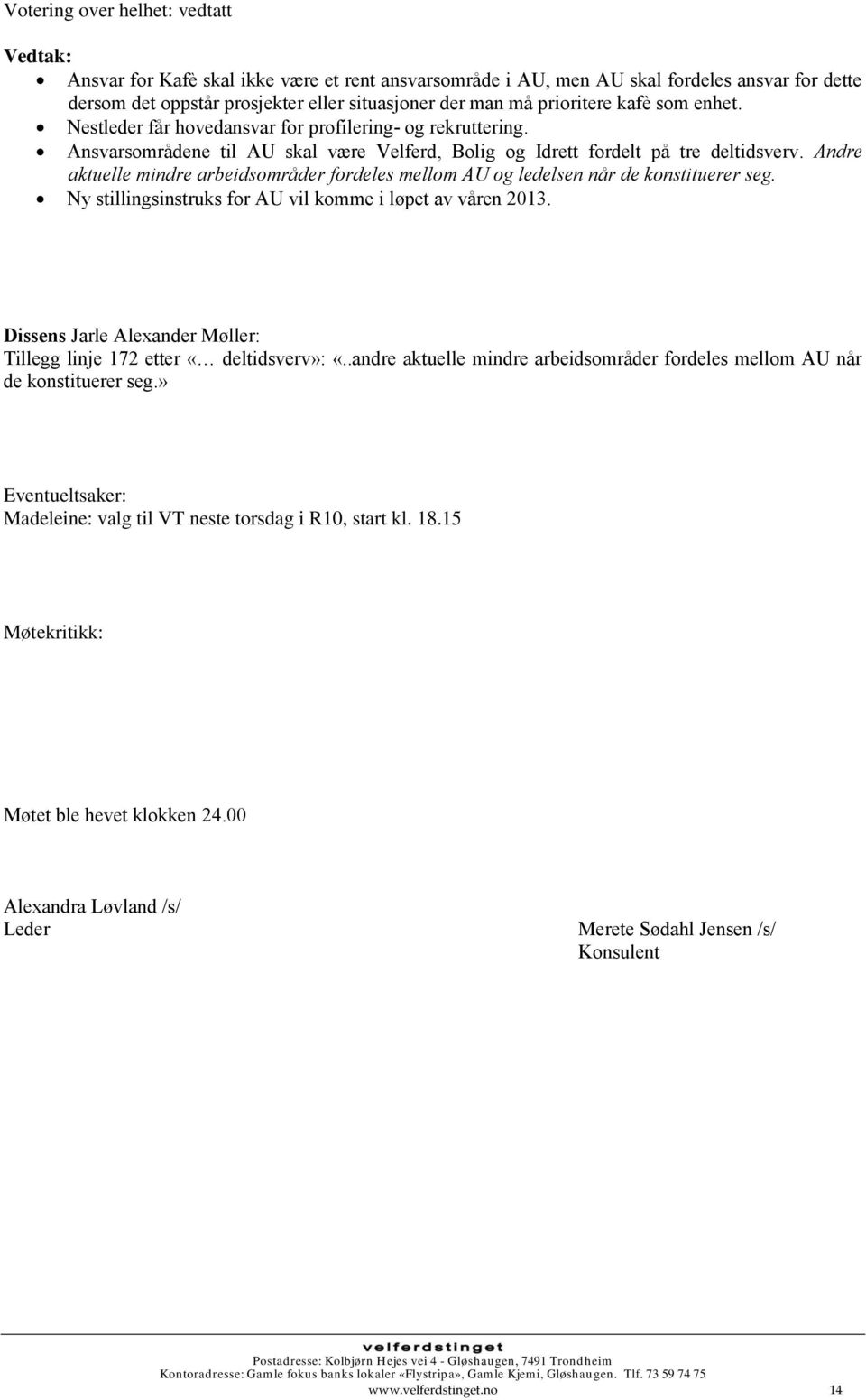 Andre aktuelle mindre arbeidsområder fordeles mellom AU og ledelsen når de konstituerer seg. Ny stillingsinstruks for AU vil komme i løpet av våren 2013.