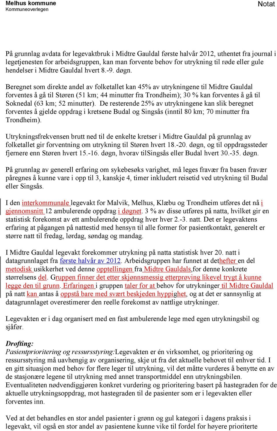 Beregnet som direkte andel av folketallet kan 45% av utrykningene til Midtre Gauldal forventes å gå til Støren (51 km; 44 minutter fra Trondheim); 30 % kan forventes å gå til Soknedal (63 km; 52