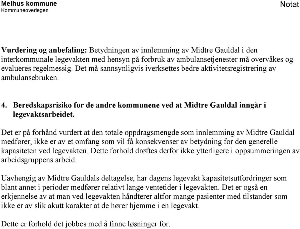 Det er på forhånd vurdert at den totale oppdragsmengde som innlemming av Midtre Gauldal medfører, ikke er av et omfang som vil få konsekvenser av betydning for den generelle kapasiteten ved