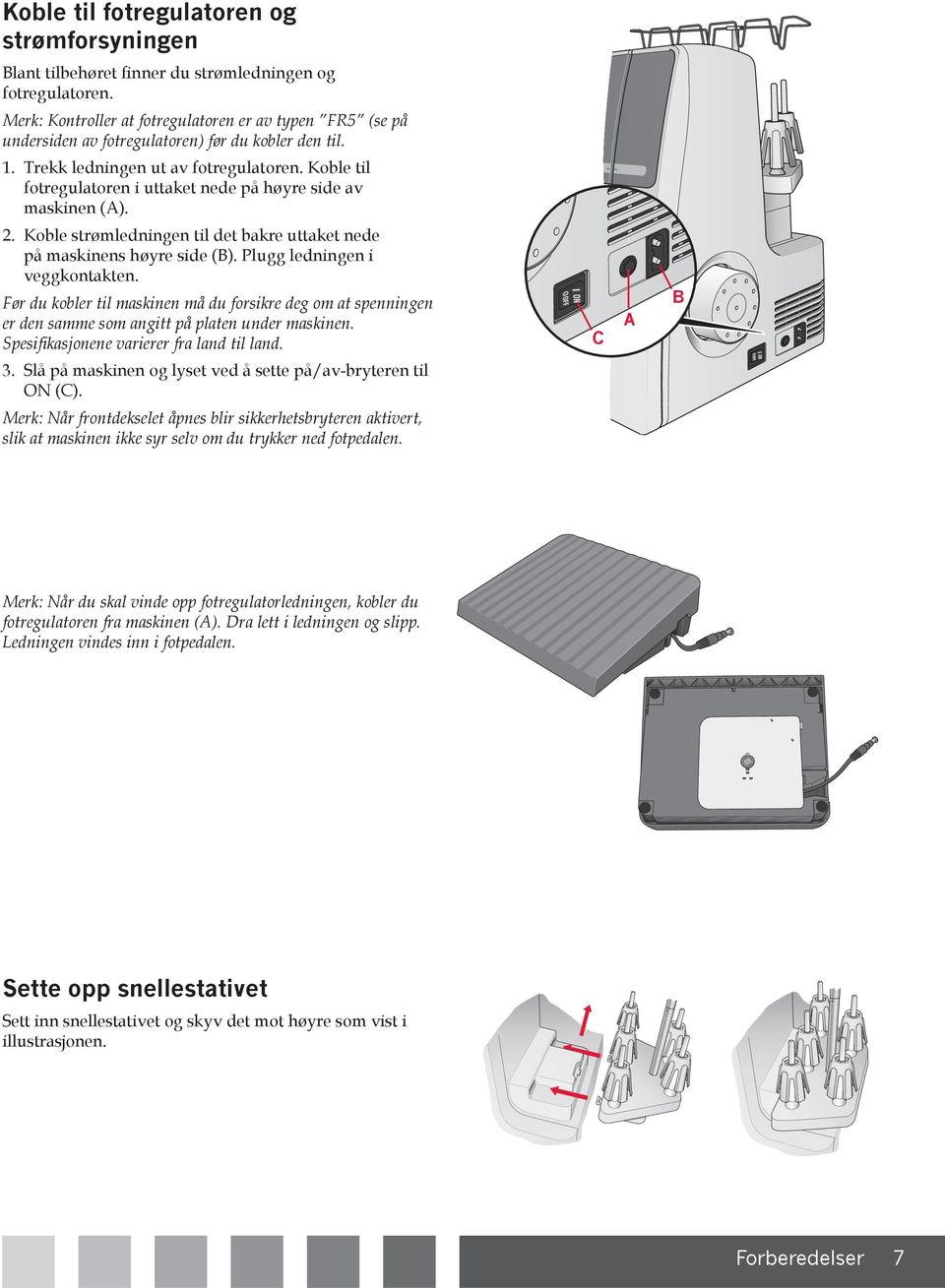 Koble til fotregulatoren i uttaket nede på høyre side av maskinen (A).. Koble strømledningen til det bakre uttaket nede på maskinens høyre side (B). Plugg ledningen i veggkontakten.