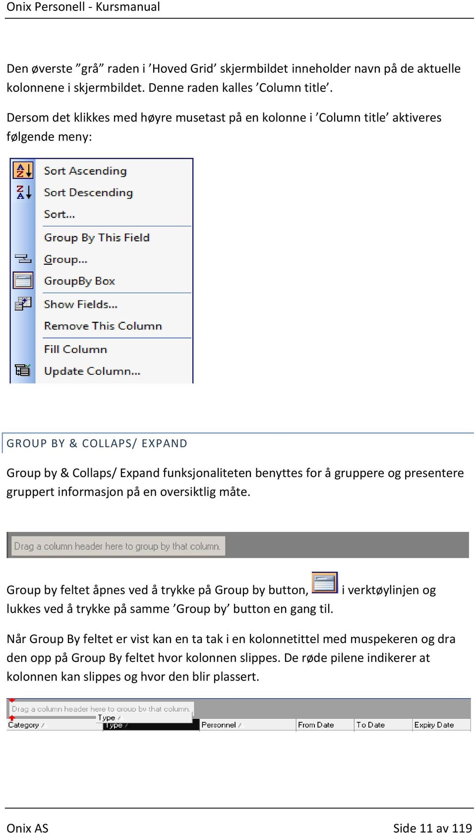 og presentere gruppert informasjon på en oversiktlig måte. Group by feltet åpnes ved å trykke på Group by button, lukkes ved å trykke på samme Group by button en gang til.