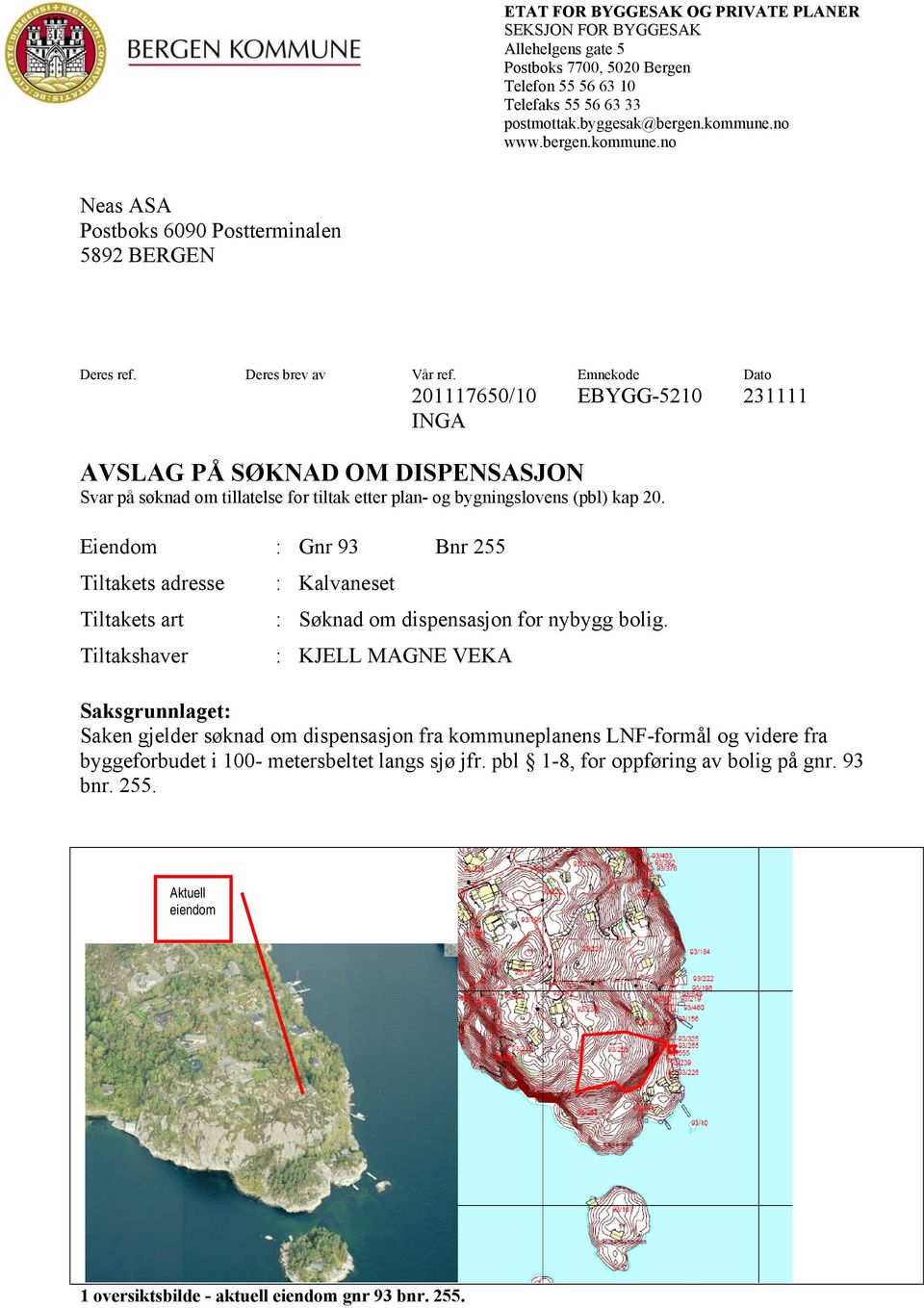 Emnekode Dato 201117650/10 EBYGG-5210 231111 INGA AVSLAG PÅ SØKNAD OM DISPENSASJON Svar på søknad om tillatelse for tiltak etter plan- og bygningslovens (pbl) kap 20.