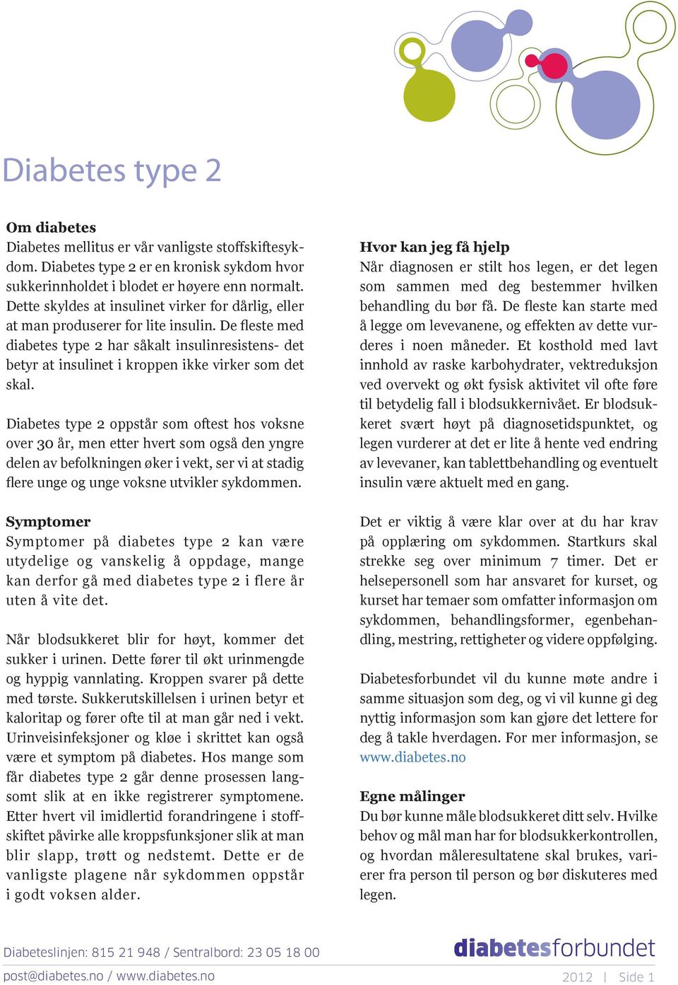 De fleste med diabetes type 2 har såkalt insulinresistens- det betyr at insulinet i kroppen ikke virker som det skal.