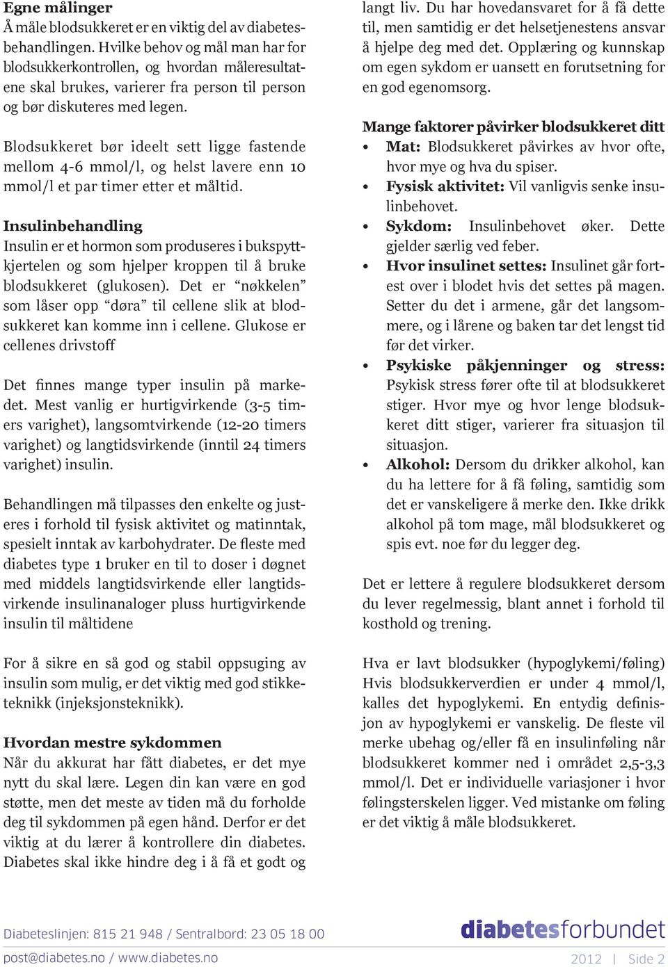 Blodsukkeret bør ideelt sett ligge fastende mellom 4-6 mmol/l, og helst lavere enn 10 mmol/l et par timer etter et måltid.