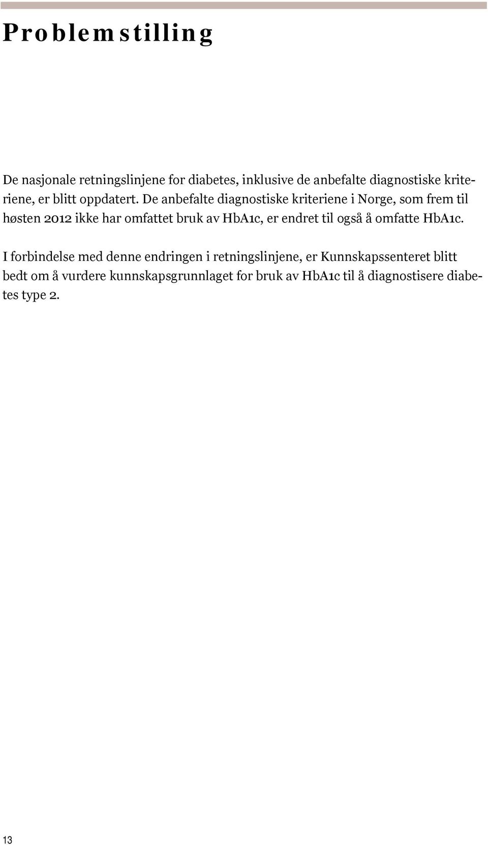 De anbefalte diagnostiske kriteriene i Norge, som frem til høsten 2012 ikke har omfattet bruk av HbA1c, er