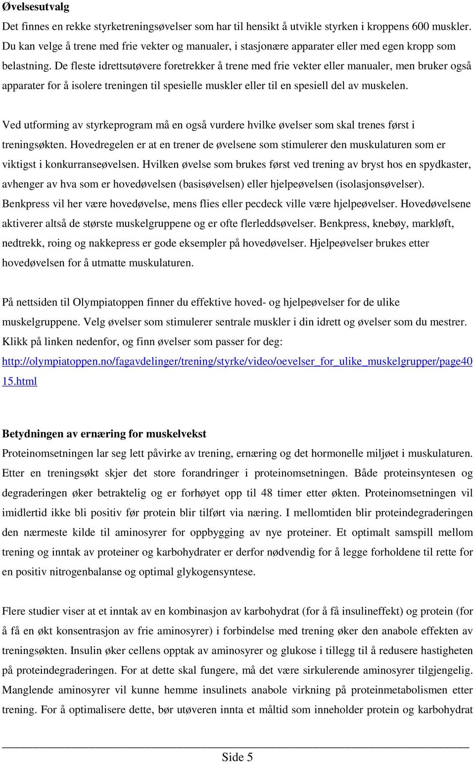 De fleste idrettsutøvere foretrekker å trene med frie vekter eller manualer, men bruker også apparater for å isolere treningen til spesielle muskler eller til en spesiell del av muskelen.