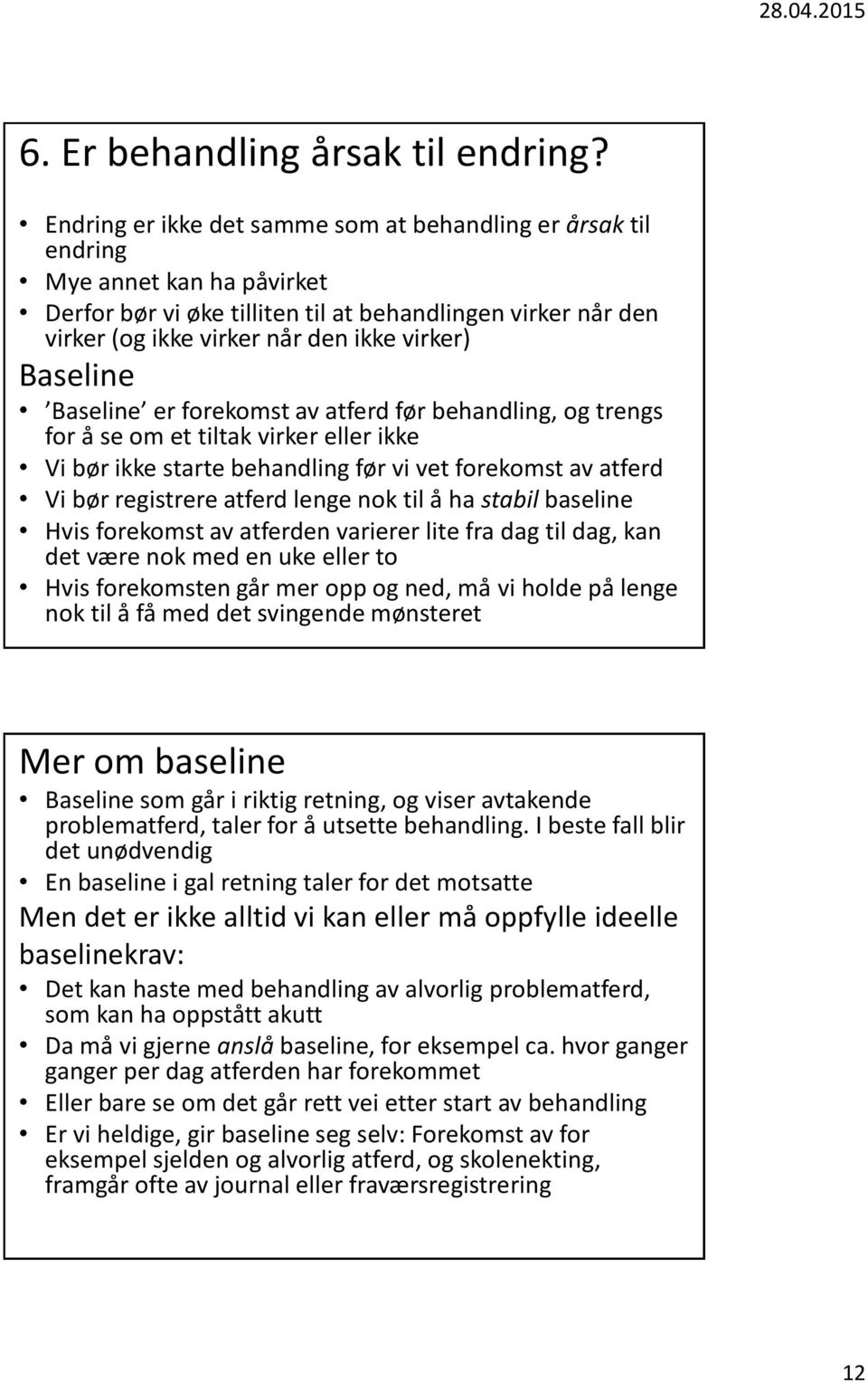 Baseline Baseline er forekomst av atferd før behandling, og trengs for å se om et tiltak virker eller ikke Vi bør ikke starte behandling før vi vet forekomst av atferd Vi bør registrere atferd lenge