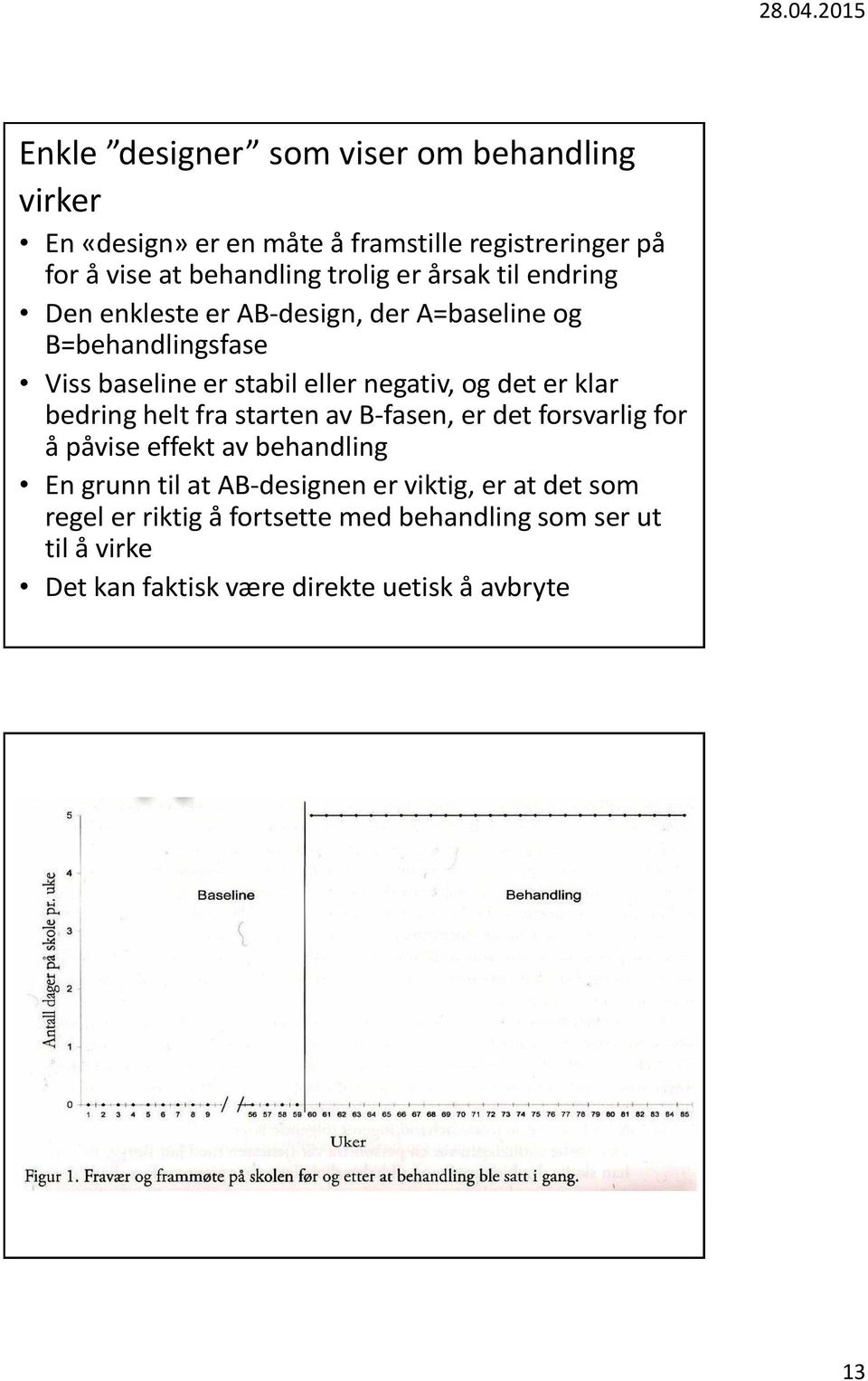 er klar bedring helt fra starten av B-fasen, er det forsvarlig for å påvise effekt av behandling En grunn til at AB-designen er