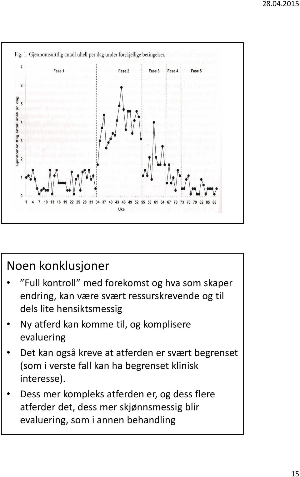 atferden er svært begrenset (som i verste fall kan ha begrenset klinisk interesse).