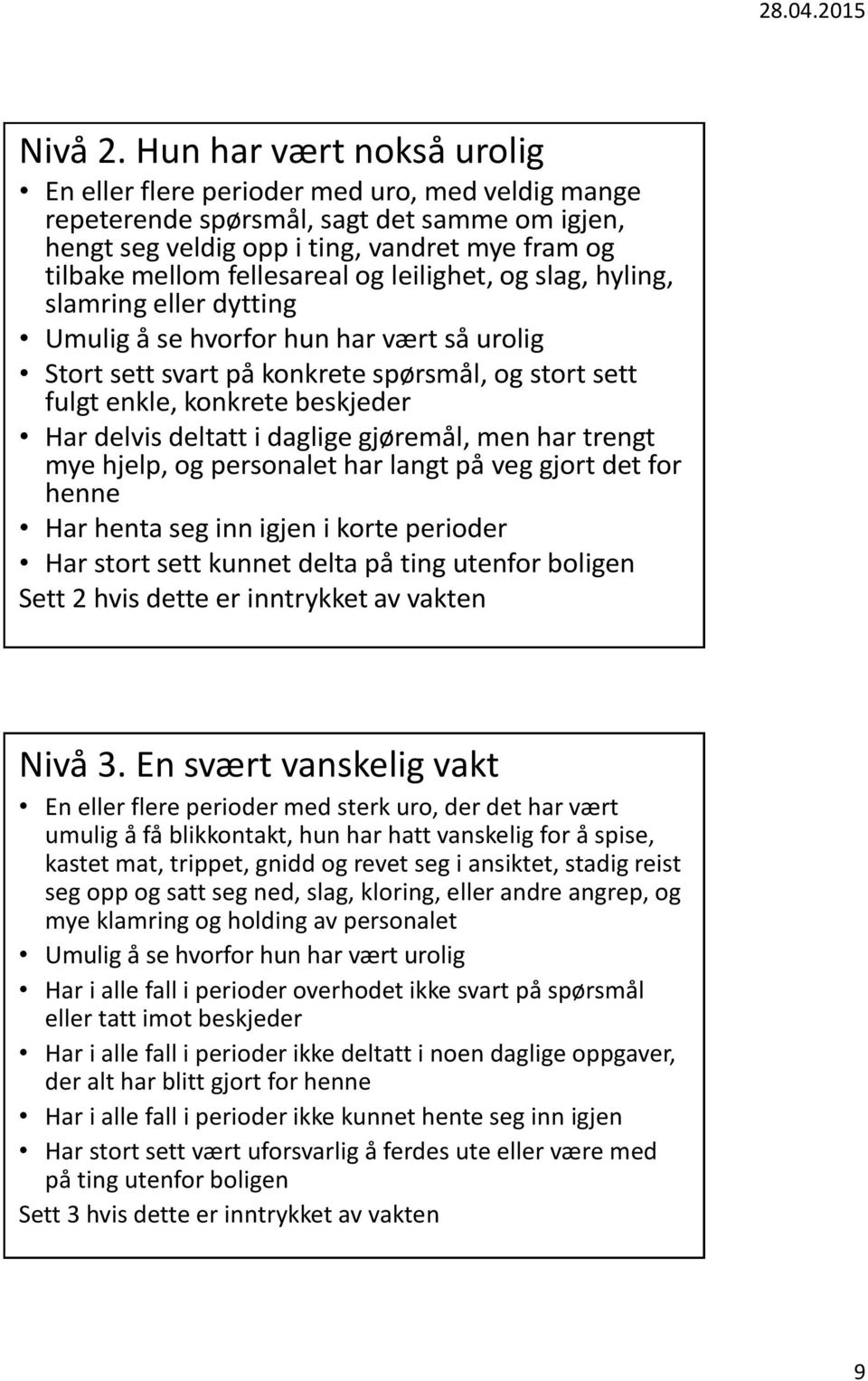 og leilighet, og slag, hyling, slamring eller dytting Umulig å se hvorfor hun har vært så urolig Stort sett svart på konkrete spørsmål, og stort sett fulgt enkle, konkrete beskjeder Har delvis