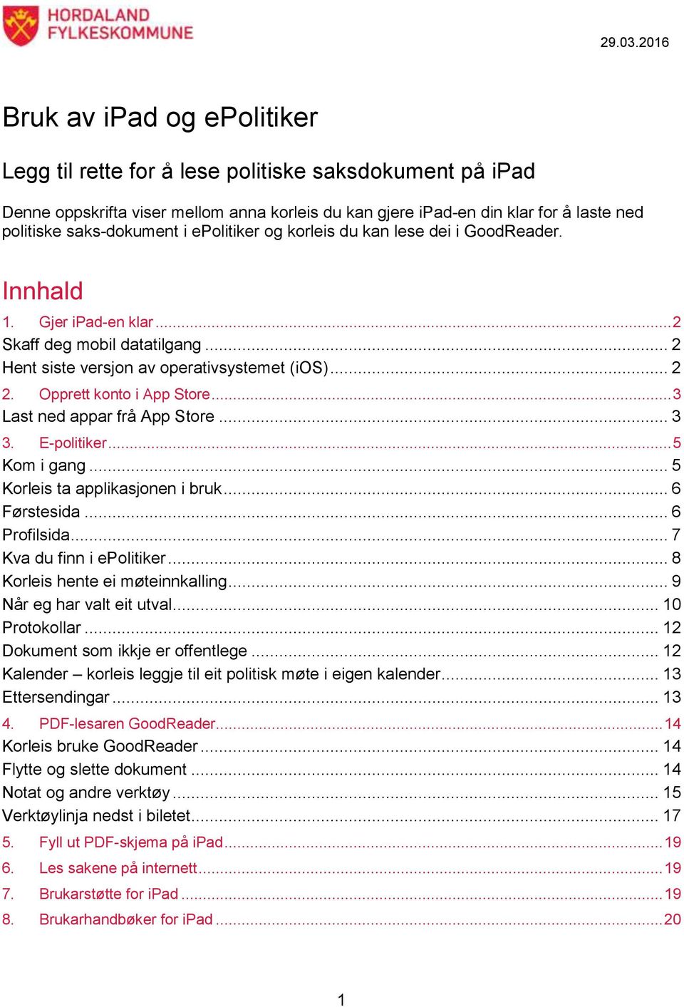 saks-dokument i epolitiker og korleis du kan lese dei i GoodReader. Innhald 1. Gjer ipad-en klar... 2 Skaff deg mobil datatilgang... 2 Hent siste versjon av operativsystemet (ios)... 2 2.