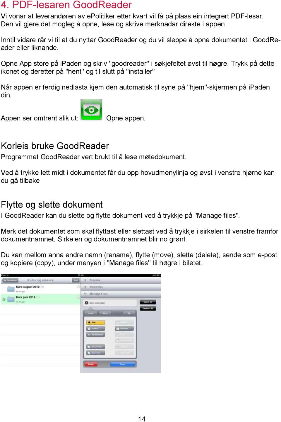 Trykk på dette ikonet og deretter på "hent" og til slutt på "installer" Når appen er ferdig nedlasta kjem den automatisk til syne på "hjem"-skjermen på ipaden din.