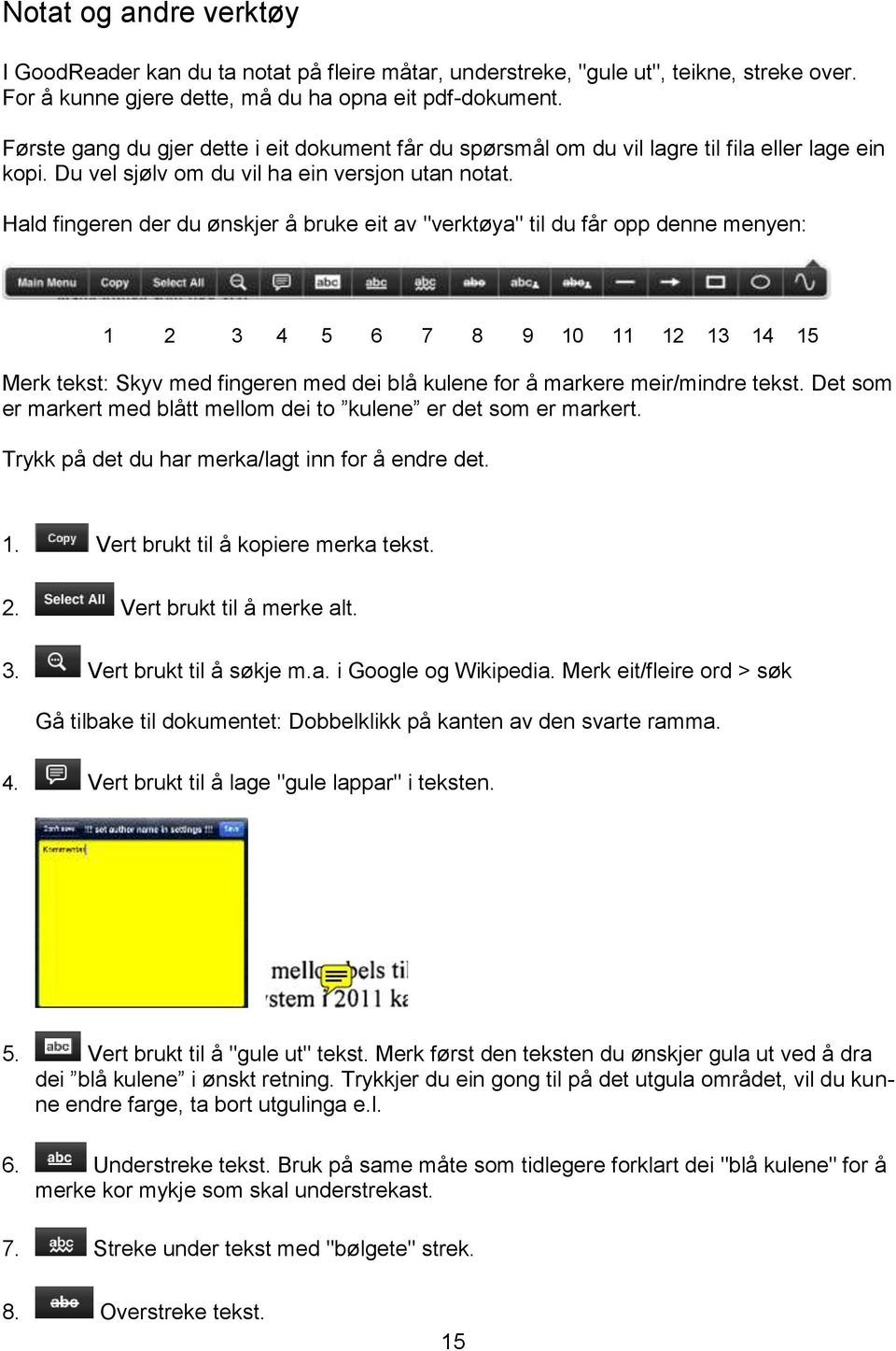 Hald fingeren der du ønskjer å bruke eit av "verktøya" til du får opp denne menyen: 1 2 3 4 5 6 7 8 9 10 11 12 13 14 15 Merk tekst: Skyv med fingeren med dei blå kulene for å markere meir/mindre