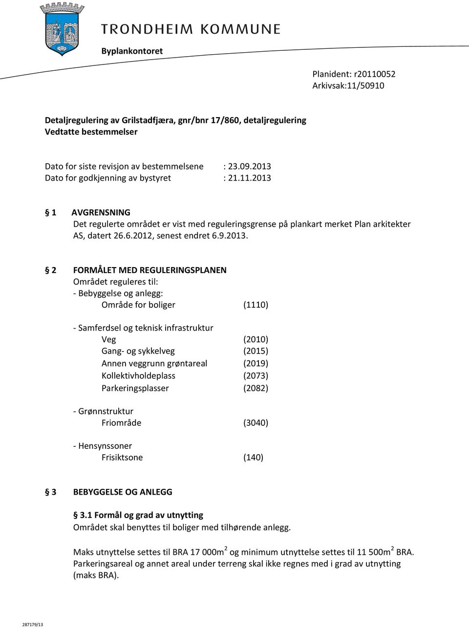 1 AVGRENSNING Det regulerte området er vist med reguleringsgrense på plankart merket Plan arkitekter AS, datert 26.6.2012, senest endret 6.9.2013.