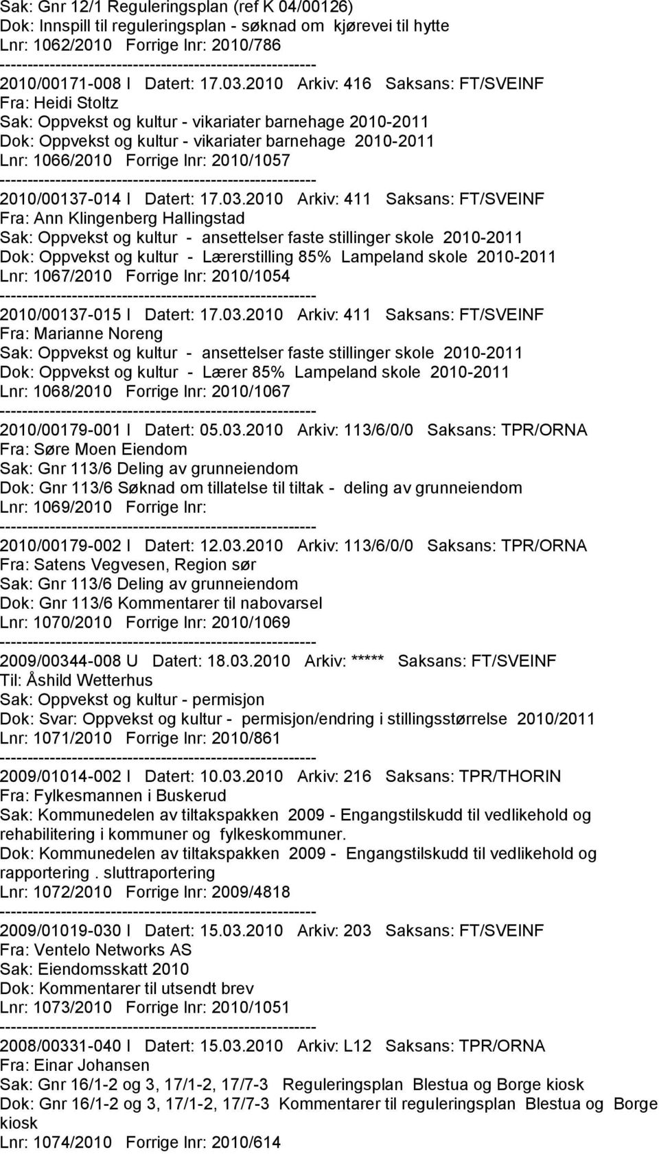 2010 Arkiv: 411 Saksans: FT/SVEINF Fra: Ann Klingenberg Hallingstad Dok: Oppvekst og kultur - Lærerstilling 85% Lampeland skole 2010-2011 Lnr: 1067/2010 Forrige lnr: 2010/1054 2010/00137-015 I