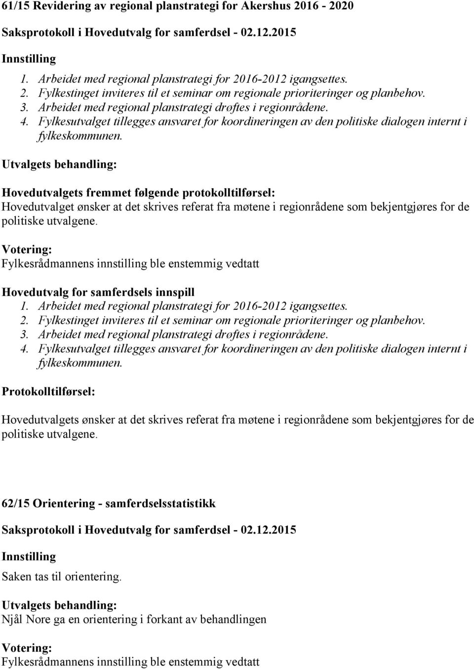 Hovedutvalgets fremmet følgende protokolltilførsel: Hovedutvalget ønsker at det skrives referat fra møtene i regionrådene som bekjentgjøres for de politiske utvalgene.